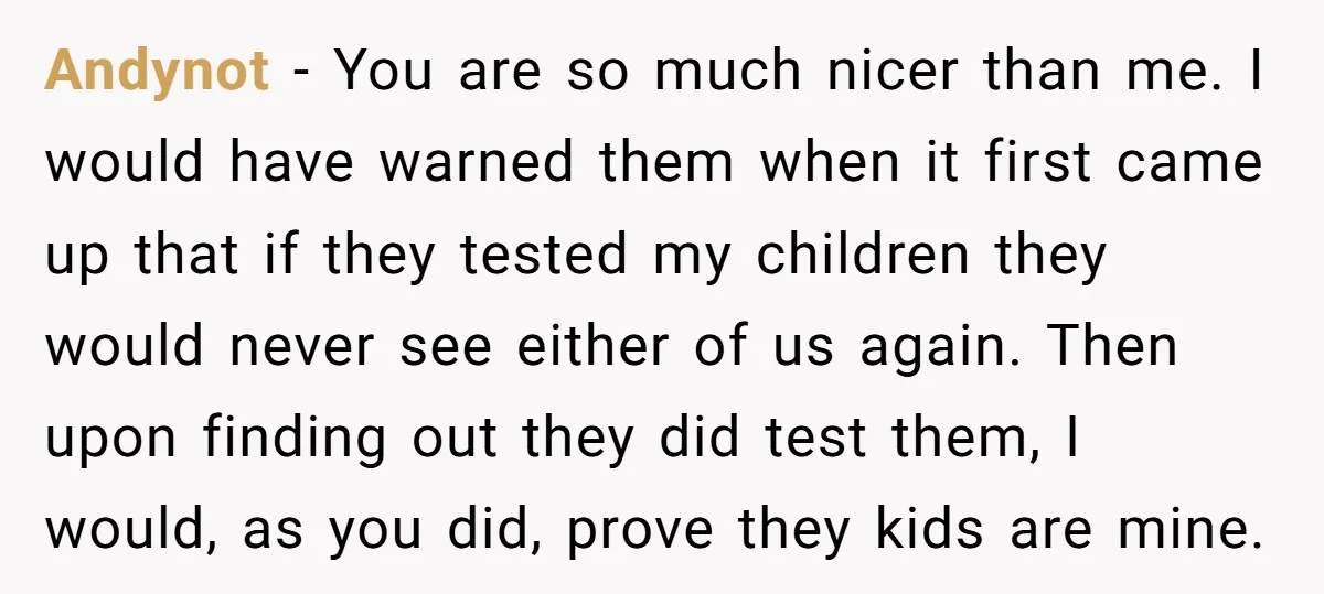 Andynot − You are so much nicer than me. I would have warned them when it first came up that if they tested my children they would never see either...