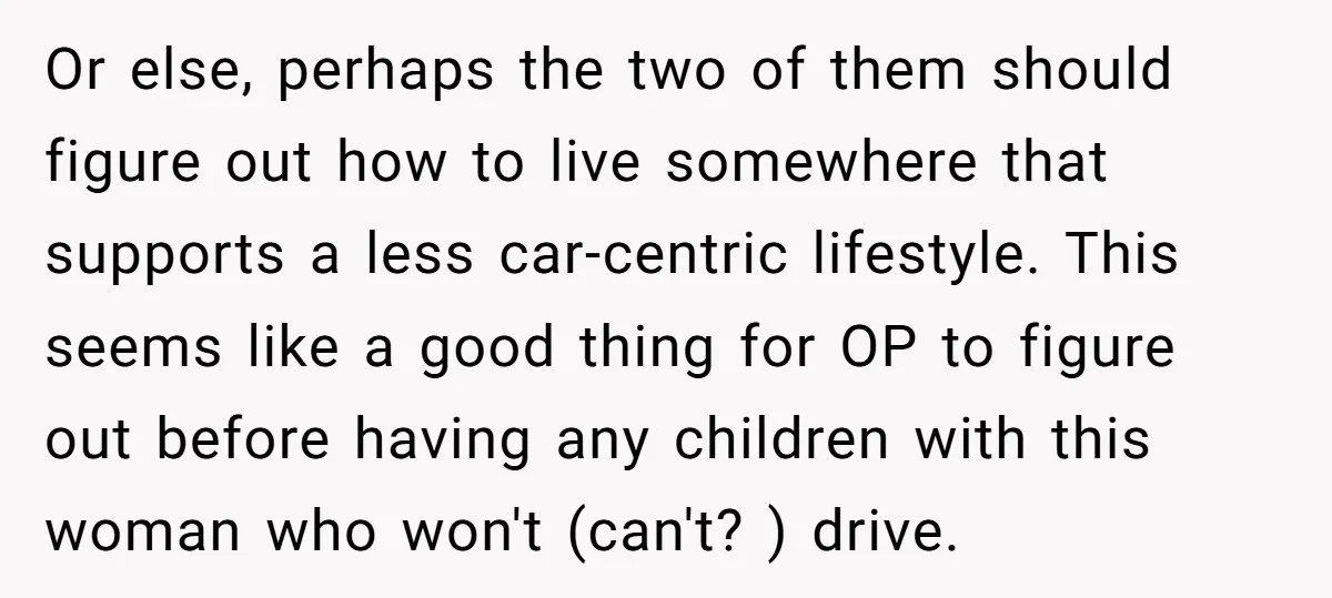 Or else, perhaps the two of them should figure out how to live somewhere that supports a less car-centric lifestyle. This seems like a good thing for OP to figure...