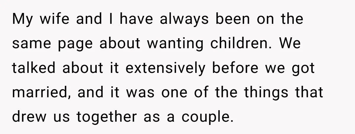 My wife and I have always been on the same page about wanting children. We talked about it extensively before we got married, and it was one of the things...