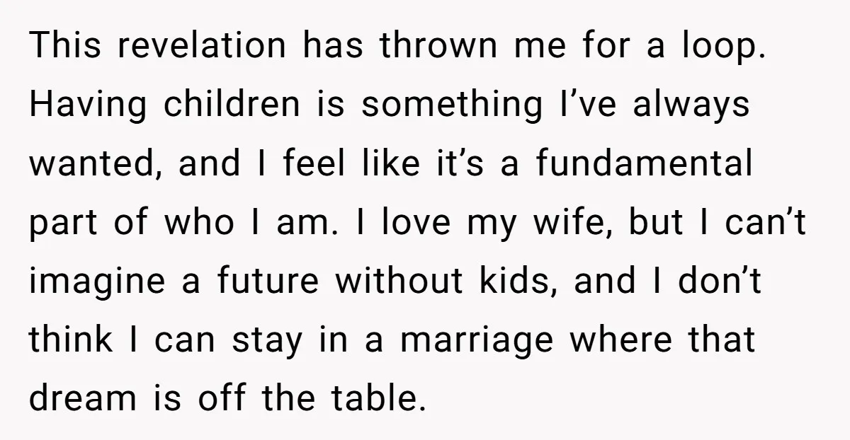This revelation has thrown me for a loop. Having children is something I’ve always wanted, and I feel like it’s a fundamental part of who I am. I love my...