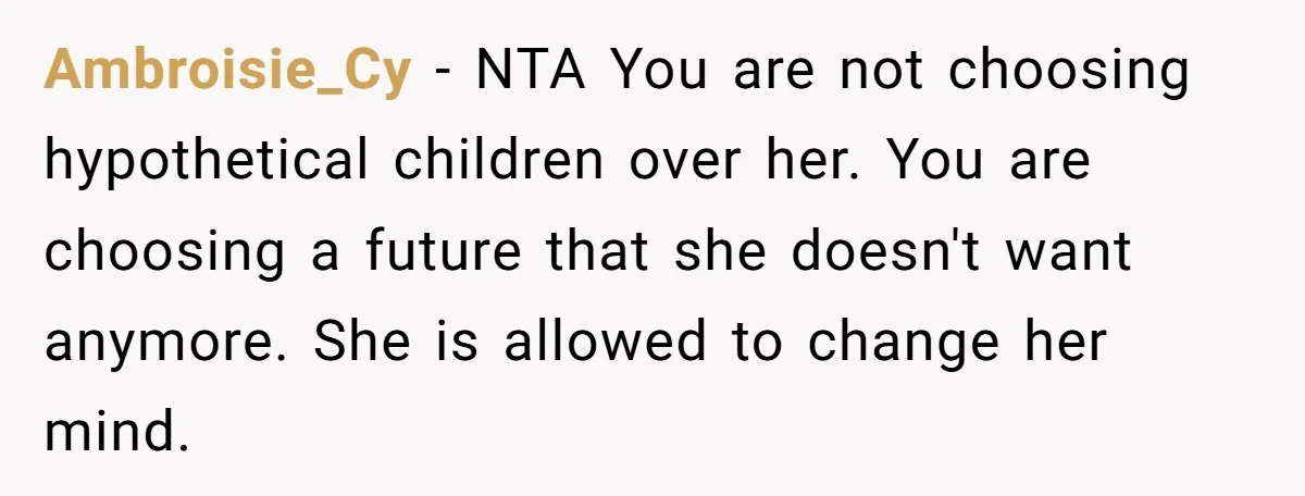 Ambroisie_Cy − NTA You are not choosing hypothetical children over her. You are choosing a future that she doesn't want anymore. She is allowed to change her mind.