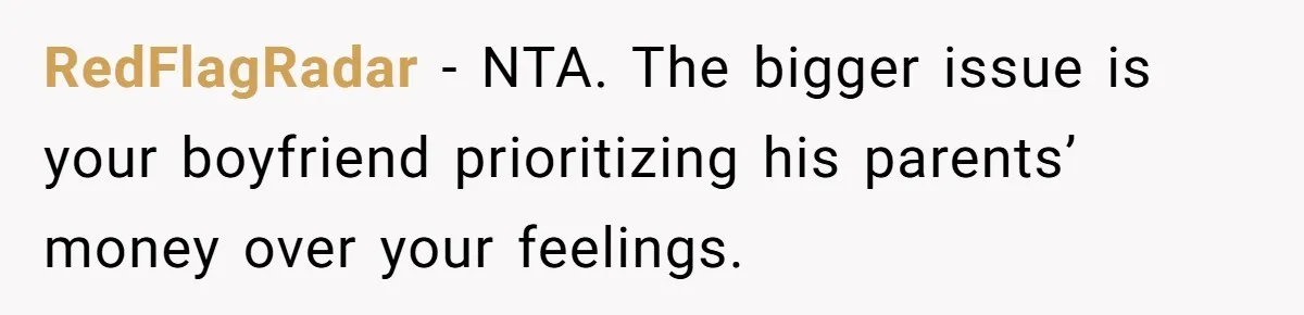 RedFlagRadar - NTA. The bigger issue is your boyfriend prioritizing his parents’ money over your feelings.