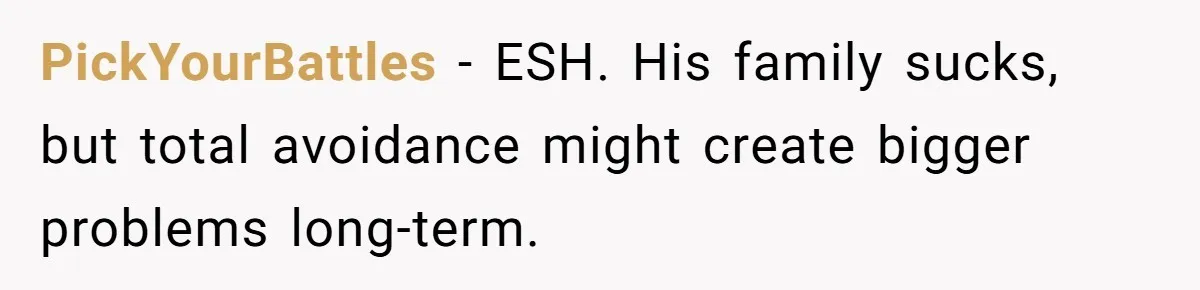 PickYourBattles - ESH. His family sucks, but total avoidance might create bigger problems long-term.