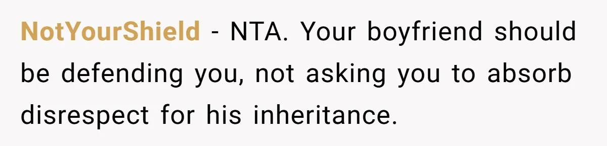 NotYourShield - NTA. Your boyfriend should be defending you, not asking you to absorb disrespect for his inheritance.