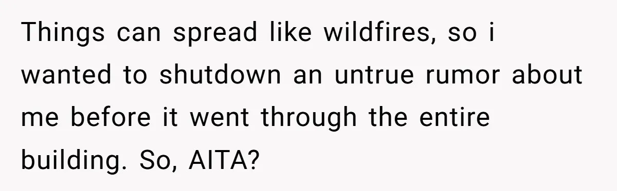 Things can spread like wildfires, so i wanted to shutdown an untrue rumor about me before it went through the entire building. So, AITA?
