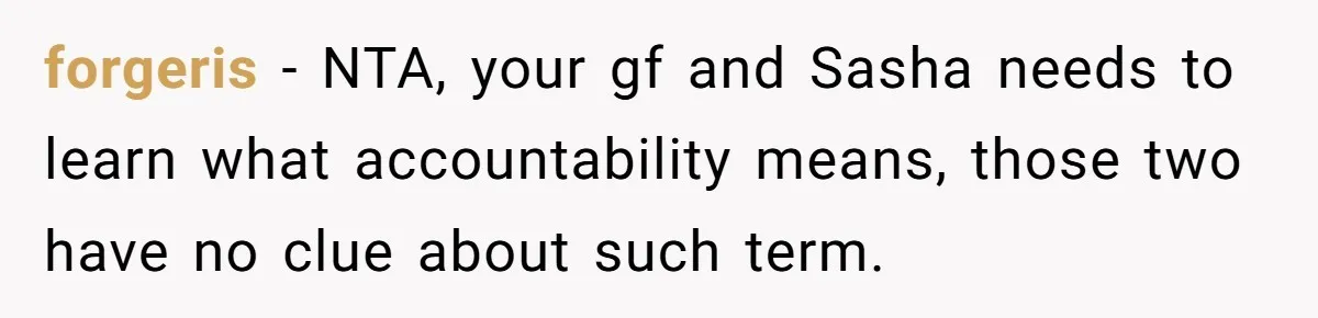 forgeris − NTA, your gf and Sasha needs to learn what accountability means, those two have no clue about such term.