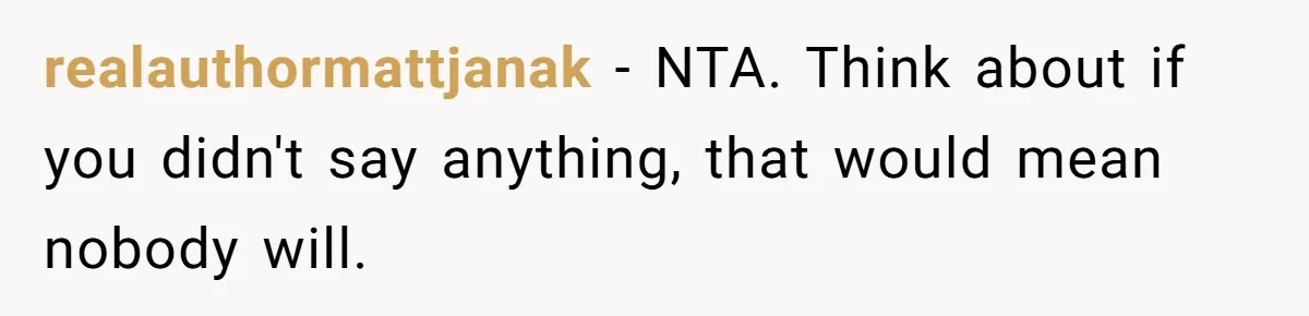 realauthormattjanak − NTA. Think about if you didn't say anything, that would mean nobody will.