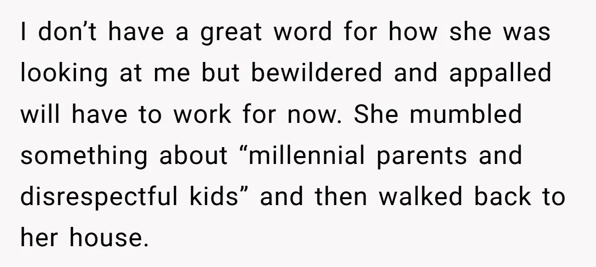 I don’t have a great word for how she was looking at me but bewildered and appalled will have to work for now. She mumbled something about “millennial parents and...