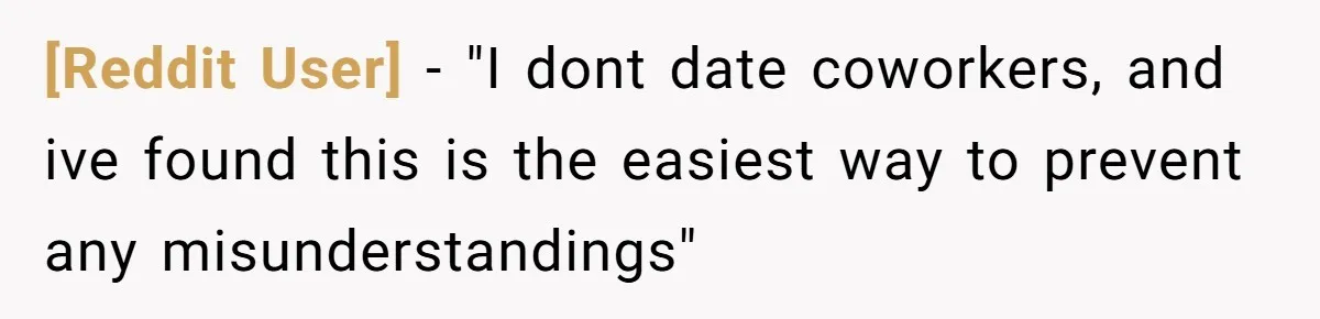 [Reddit User] − "I dont date coworkers, and ive found this is the easiest way to prevent any misunderstandings"