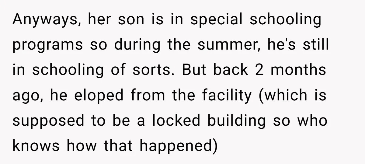 Anyways, her son is in special schooling programs so during the summer, he's still in schooling of sorts. But back 2 months ago, he eloped from the facility (which is...