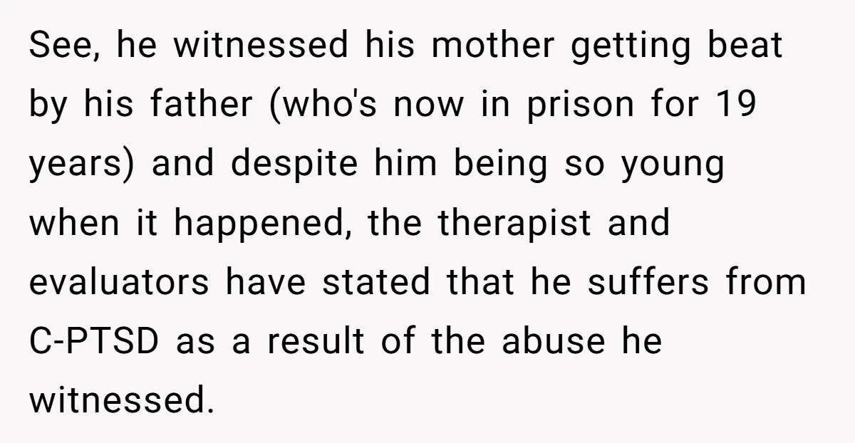 See, he witnessed his mother getting beat by his father (who's now in prison for 19 years) and despite him being so young when it happened, the therapist and evaluators...