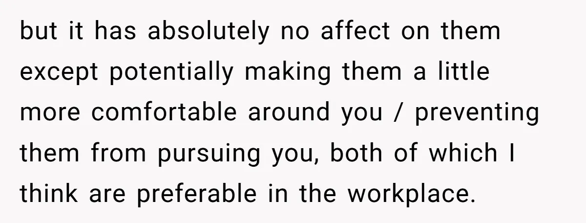 but it has absolutely no affect on them except potentially making them a little more comfortable around you / preventing them from pursuing you, both of which I think are...