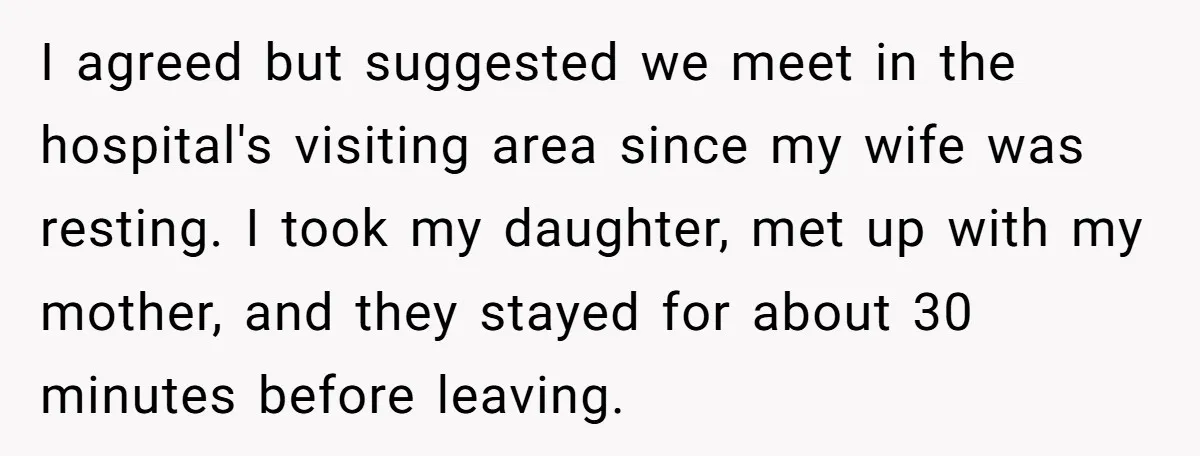 I agreed but suggested we meet in the hospital's visiting area since my wife was resting. I took my daughter, met up with my mother, and they stayed for about...