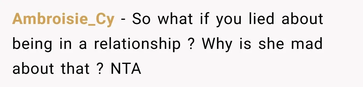 Ambroisie_Cy − So what if you lied about being in a relationship ? Why is she mad about that ? NTA