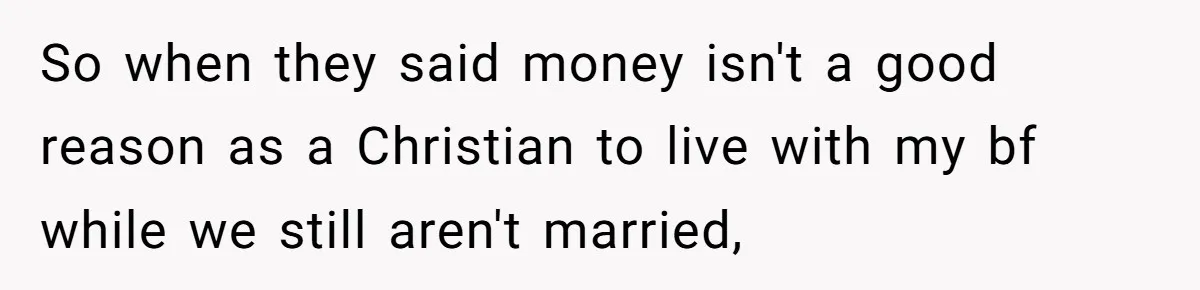So when they said money isn't a good reason as a Christian to live with my bf while we still aren't married,