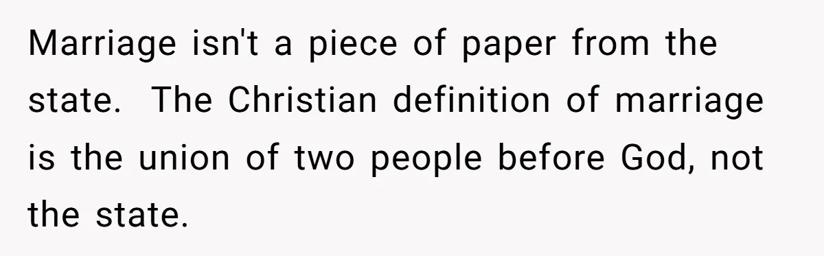 Marriage isn't a piece of paper from the state.  The Christian definition of marriage is the union of two people before God, not the state.