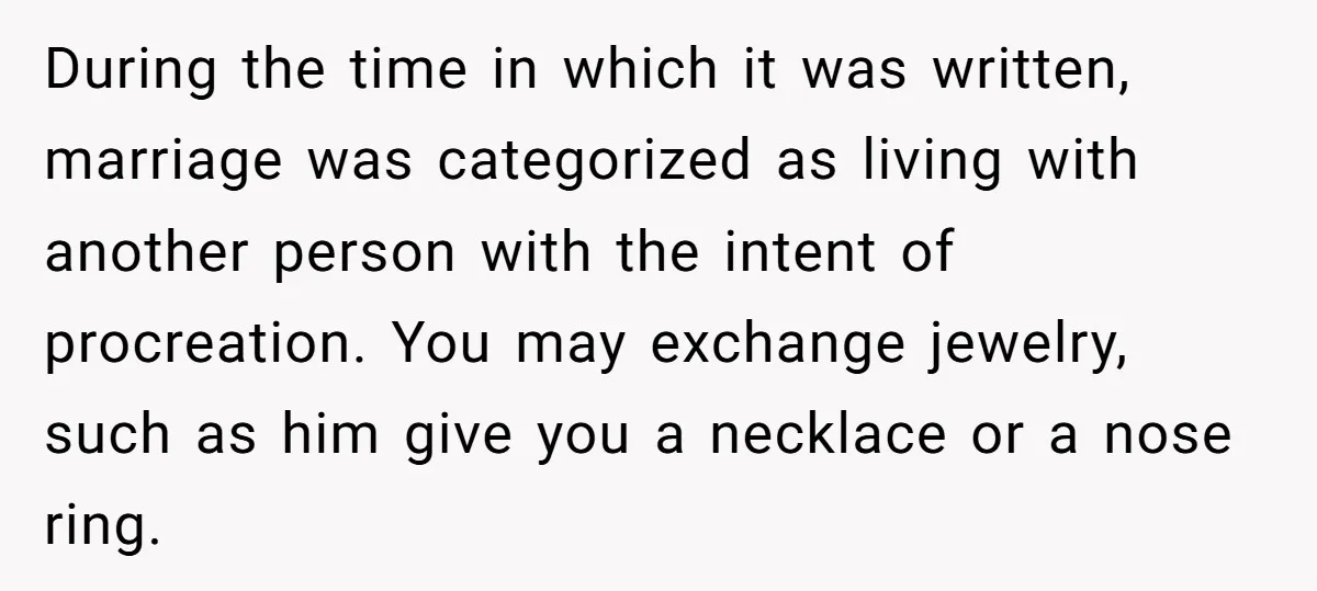 During the time in which it was written, marriage was categorized as living with another person with the intent of procreation. You may exchange jewelry, such as him give you...