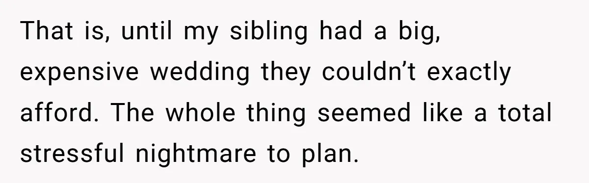 That is, until my sibling had a big, expensive wedding they couldn’t exactly afford. The whole thing seemed like a total stressful nightmare to plan.