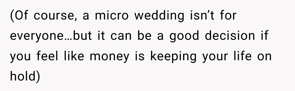 (Of course, a micro wedding isn’t for everyone…but it can be a good decision if you feel like money is keeping your life on hold)