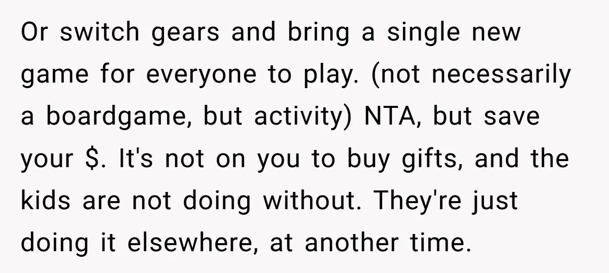 Or switch gears and bring a single new game for everyone to play. (not necessarily a boardgame, but activity) NTA, but save your $. It's not on you to buy...