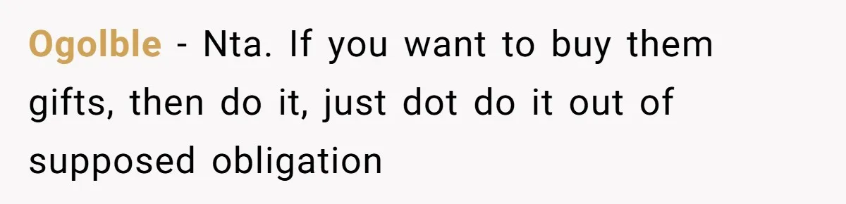 Ogolble − Nta. If you want to buy them gifts, then do it, just dot do it out of supposed obligation