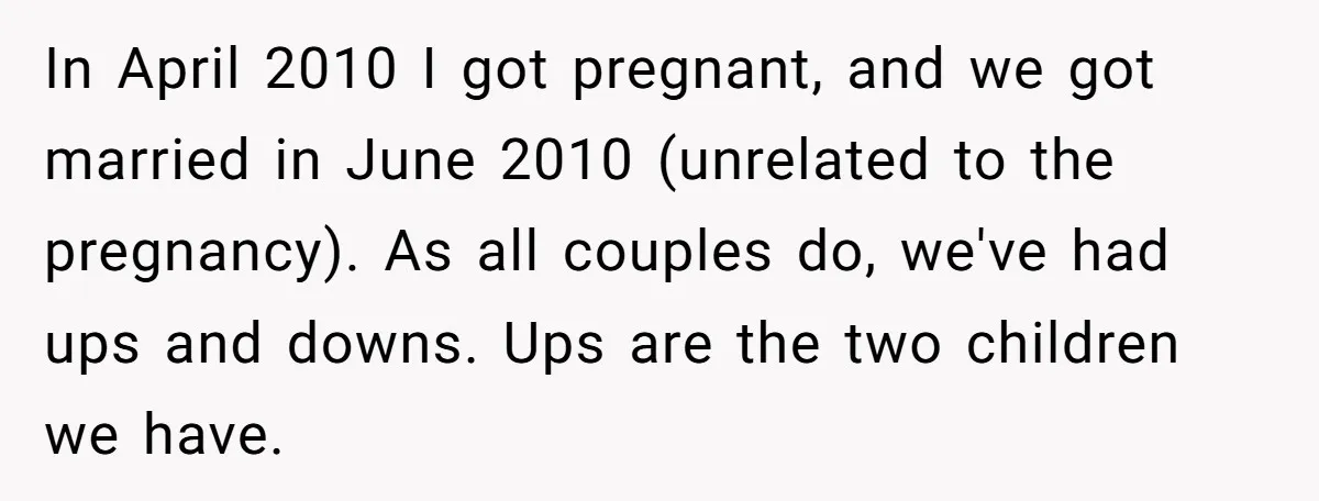 In April 2010 I got pregnant, and we got married in June 2010 (unrelated to the pregnancy). As all couples do, we've had ups and downs. Ups are the two...