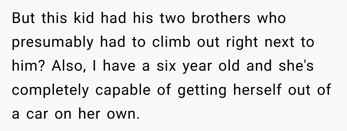 But this kid had his two brothers who presumably had to climb out right next to him? Also, I have a six year old and she's completely capable of getting...