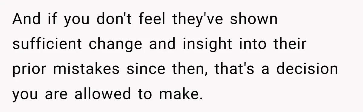 And if you don't feel they've shown sufficient change and insight into their prior mistakes since then, that's a decision you are allowed to make.