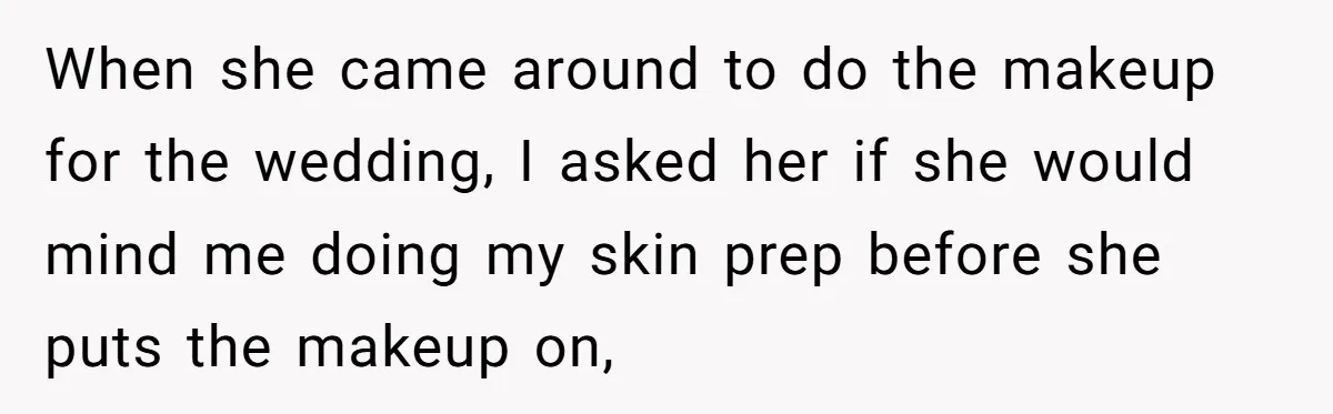 When she came around to do the makeup for the wedding, I asked her if she would mind me doing my skin prep before she puts the makeup on,