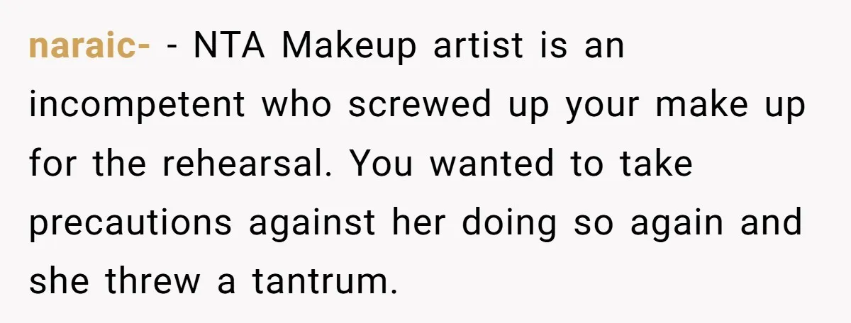 naraic- − NTA Makeup artist is an incompetent who screwed up your make up for the rehearsal. You wanted to take precautions against her doing so again and she threw...