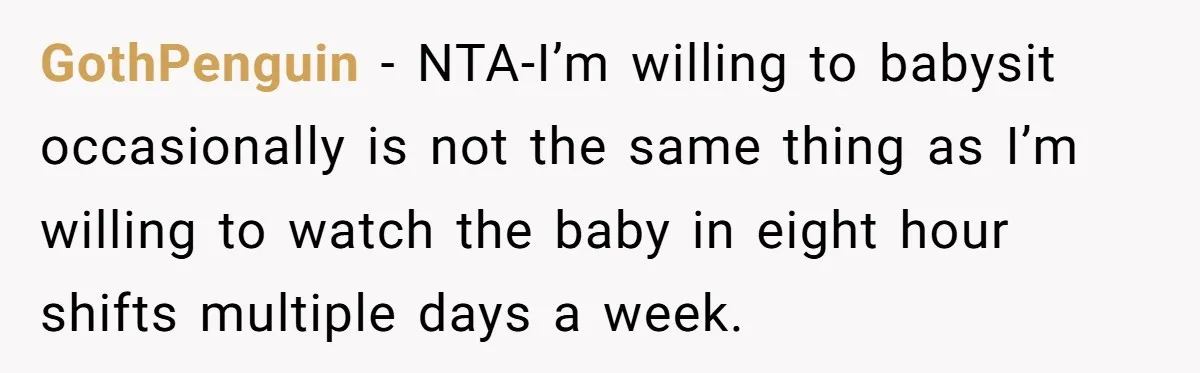 GothPenguin − NTA-I’m willing to babysit occasionally is not the same thing as I’m willing to watch the baby in eight hour shifts multiple days a week.