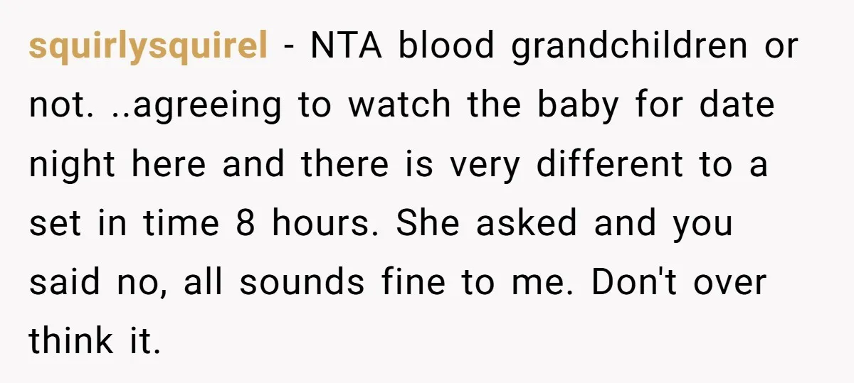 squirlysquirel − NTA blood grandchildren or not. ..agreeing to watch the baby for date night here and there is very different to a set in time 8 hours. She asked...