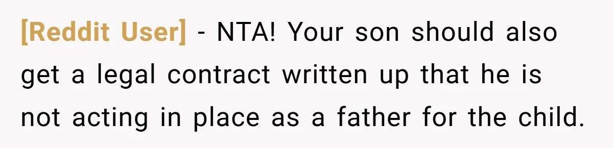 [Reddit User] − NTA! Your son should also get a legal contract written up that he is not acting in place as a father for the child.