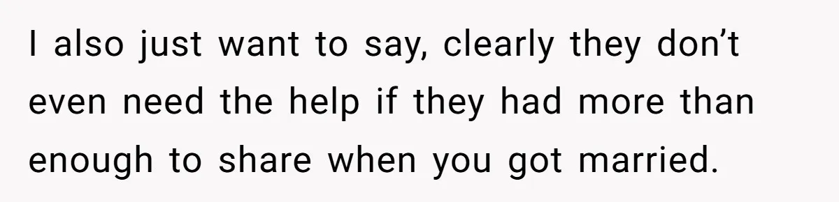 I also just want to say, clearly they don’t even need the help if they had more than enough to share when you got married.