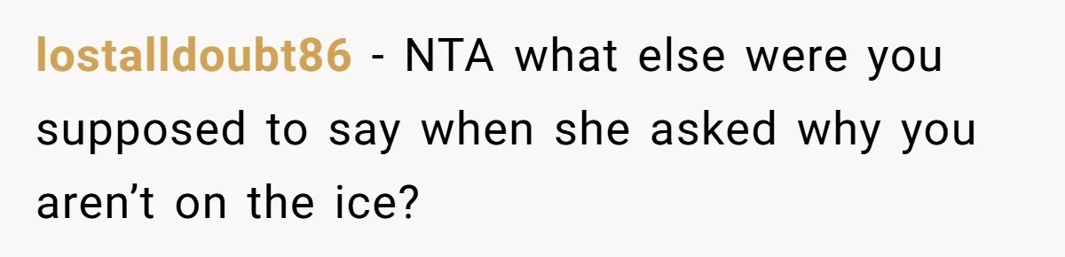 lostalldoubt86 − NTA what else were you supposed to say when she asked why you aren’t on the ice?