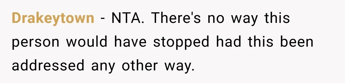 Drakeytown − NTA. There's no way this person would have stopped had this been addressed any other way.