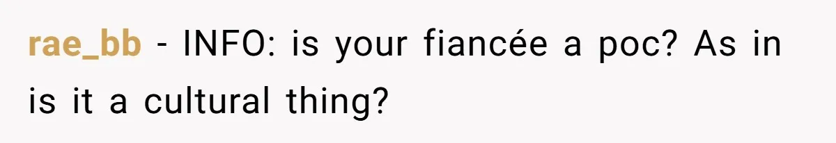 rae_bb − INFO: is your fiancée a poc? As in is it a cultural thing?