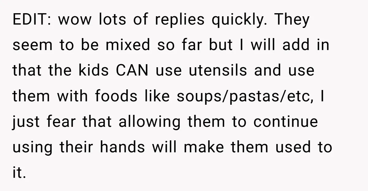 EDIT: wow lots of replies quickly. They seem to be mixed so far but I will add in that the kids CAN use utensils and use them with foods like...