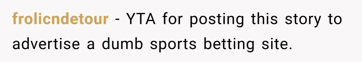 frolicndetour − YTA for posting this story to advertise a dumb sports betting site.