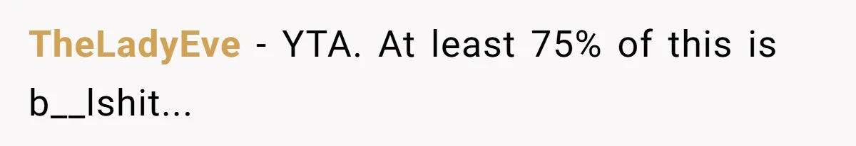 TheLadyEve − YTA. At least 75% of this is b__lshit...