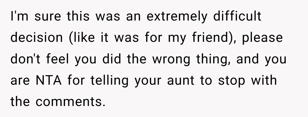 I'm sure this was an extremely difficult decision (like it was for my friend), please don't feel you did the wrong thing, and you are NTA for telling your aunt...