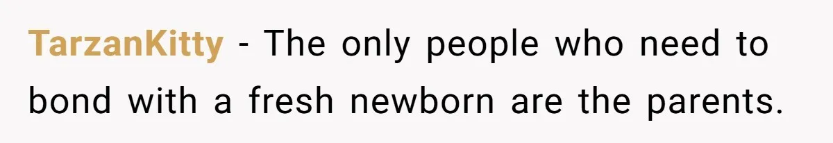 TarzanKitty − The only people who need to bond with a fresh newborn are the parents.