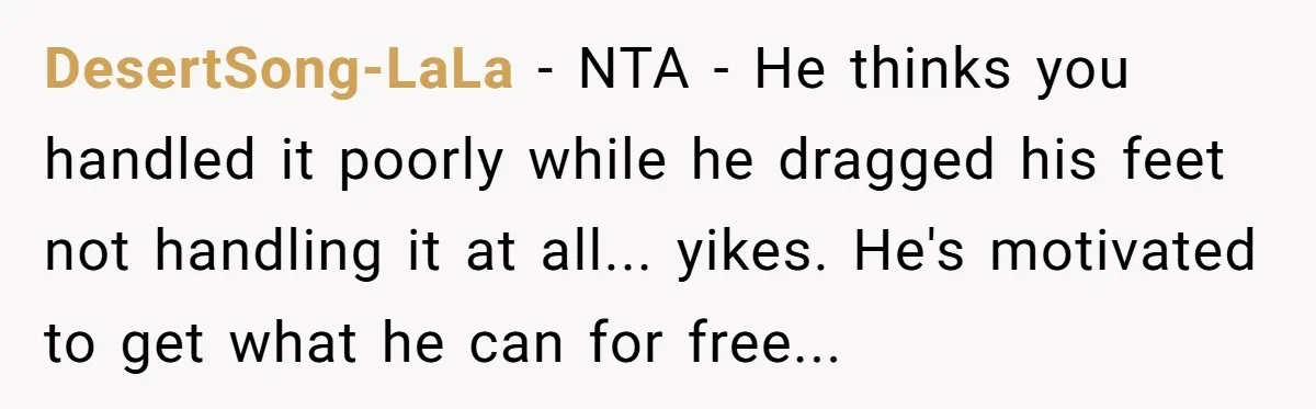 DesertSong-LaLa − NTA - He thinks you handled it poorly while he dragged his feet not handling it at all... yikes. He's motivated to get what he can for free...