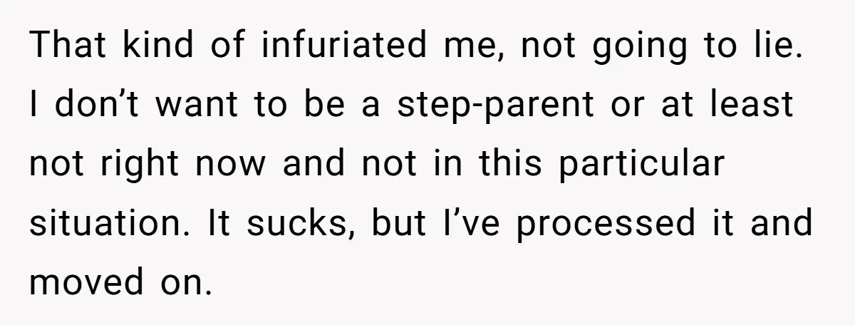 That kind of infuriated me, not going to lie. I don’t want to be a step-parent or at least not right now and not in this particular situation. It sucks,...