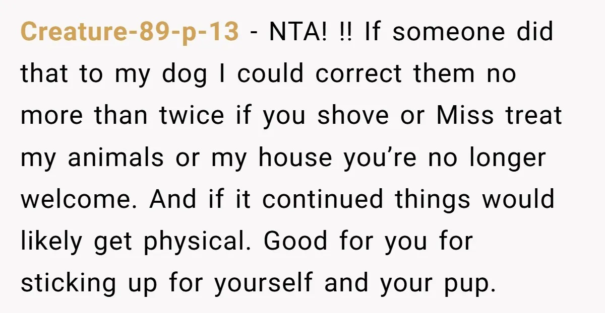 Creature-89-p-13 − NTA! !! If someone did that to my dog I could correct them no more than twice if you shove or Miss treat my animals or my house...