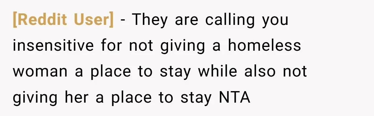 [Reddit User] − They are calling you insensitive for not giving a homeless woman a place to stay while also not giving her a place to stay NTA