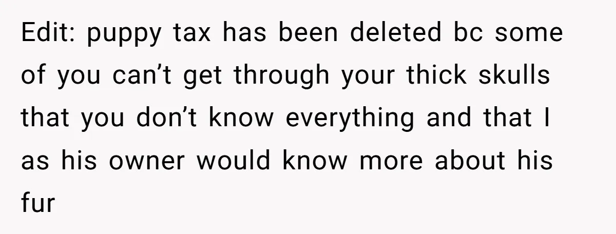 Edit: puppy tax has been deleted bc some of you can’t get through your thick skulls that you don’t know everything and that I as his owner would know more...