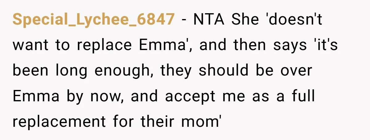 Special_Lychee_6847 − NTA She 'doesn't want to replace Emma', and then says 'it's been long enough, they should be over Emma by now, and accept me as a full replacement...