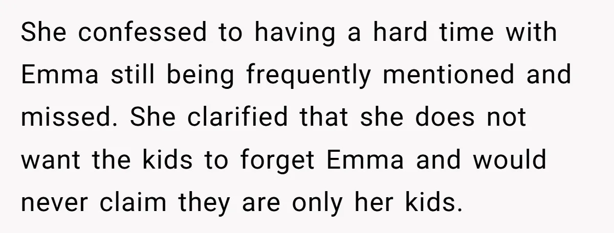 She confessed to having a hard time with Emma still being frequently mentioned and missed. She clarified that she does not want the kids to forget Emma and would never...