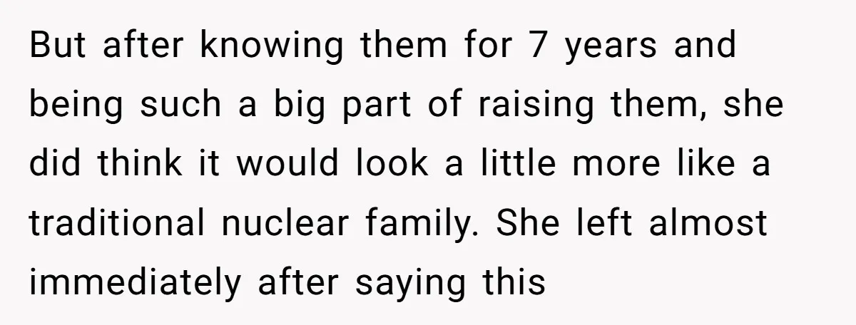 But after knowing them for 7 years and being such a big part of raising them, she did think it would look a little more like a traditional nuclear family....
